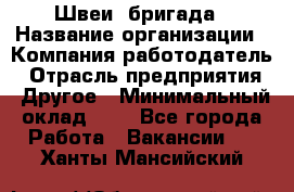 Швеи. бригада › Название организации ­ Компания-работодатель › Отрасль предприятия ­ Другое › Минимальный оклад ­ 1 - Все города Работа » Вакансии   . Ханты-Мансийский